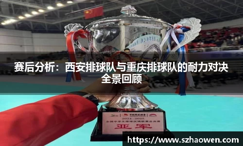 赛后分析：西安排球队与重庆排球队的耐力对决全景回顾